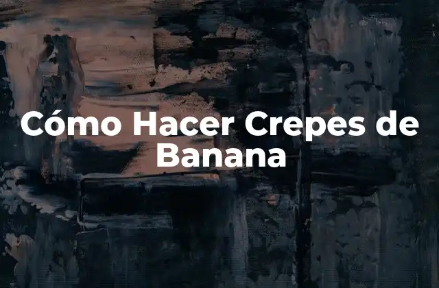 Cómo Hacer Crepes de Banana