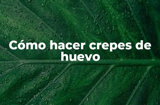 Cómo Hacer Crepes de Huevo