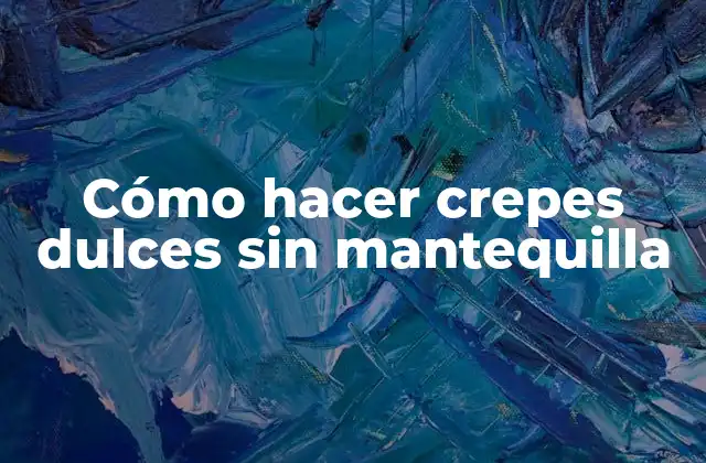 Cómo Hacer Crepes Dulces sin Mantequilla
