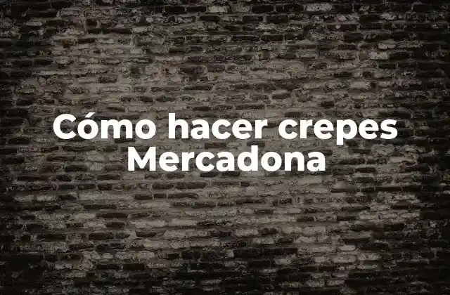 Cómo Hacer Crepes Mercadona