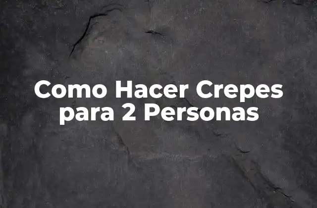 Como Hacer Crepes para 2 Personas
