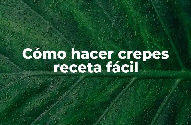 Cómo Hacer Crepes Receta Fácil