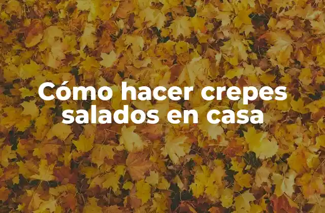 Cómo Hacer Crepes Salados en Casa