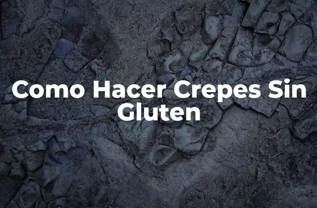 Como Hacer Crepes sin Gluten