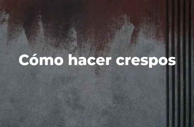Cómo Hacer Crespos