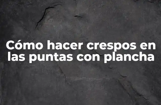 Cómo Hacer Crespos en las Puntas con Plancha