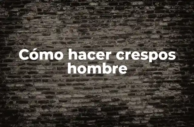 Cómo Hacer Crespos Hombre