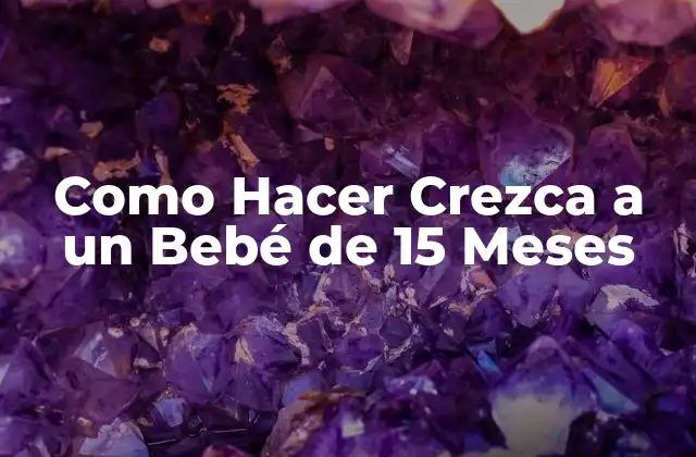 Como Hacer Crezca a un Bebé de 15 Meses