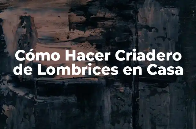 Cómo Hacer Criadero de Lombrices en Casa