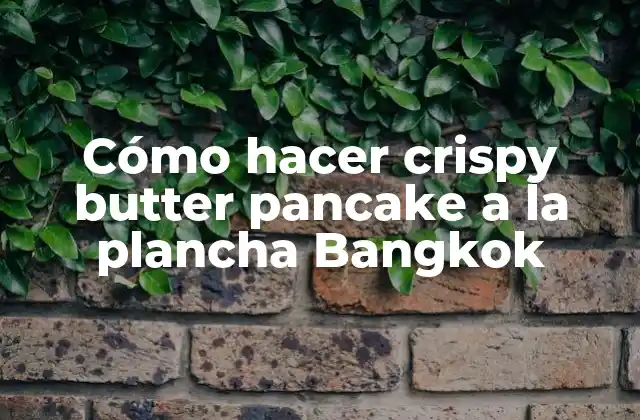 Cómo Hacer Crispy Butter Pancake a la Plancha Bangkok