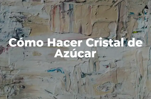 Cómo Hacer Cristal de Azúcar