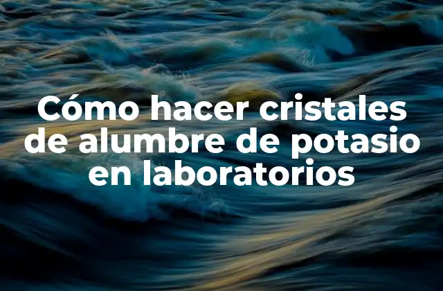 Cómo Hacer Cristales de Alumbre de Potasio en Laboratorios