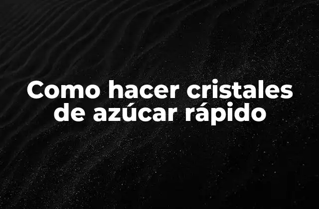 Como Hacer Cristales de Azúcar Rápido