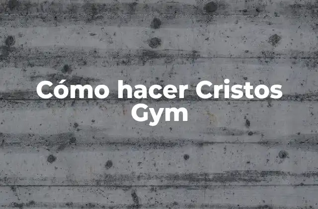 Cómo Hacer Cristos Gym 2 ¿Qué es un Cristo Gym y para qué sirve?