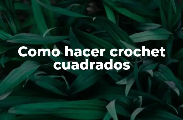 Como Hacer Crochet Cuadrados