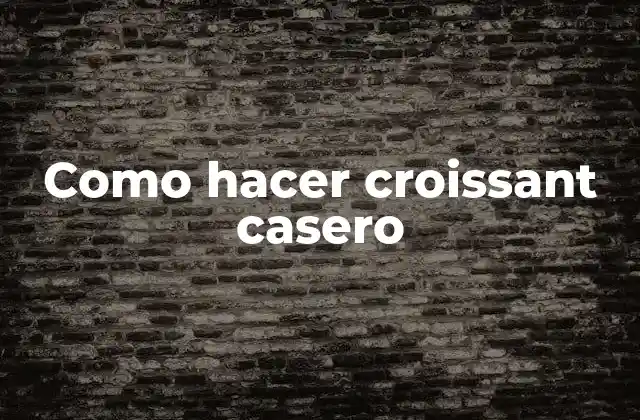 Como Hacer Croissant Casero 2 ¿Qué es un croissant casero y cómo se hace?