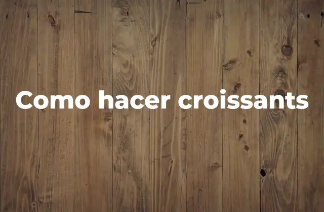 Como Hacer Croissants