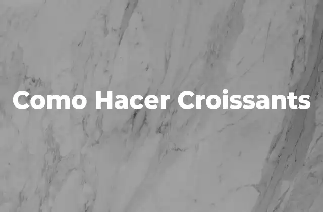 Como Hacer Croissants