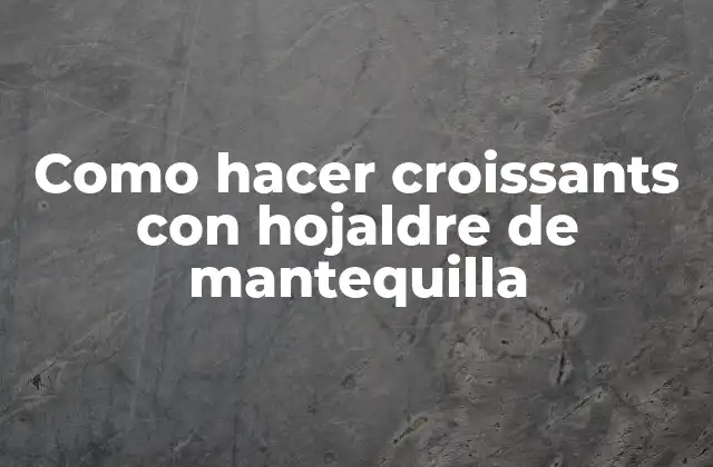Como Hacer Croissants con Hojaldre de Mantequilla