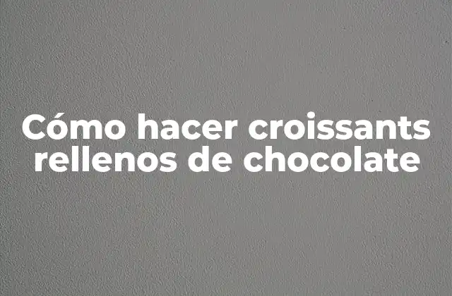Cómo Hacer Croissants Rellenos de Chocolate