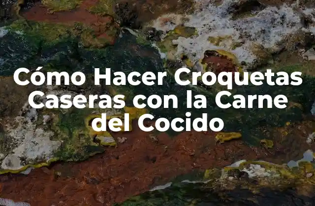 Cómo Hacer Croquetas Caseras con la Carne Del Cocido
