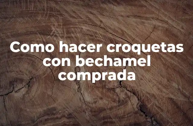 Como Hacer Croquetas con Bechamel Comprada