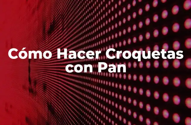 Cómo Hacer Croquetas con Pan