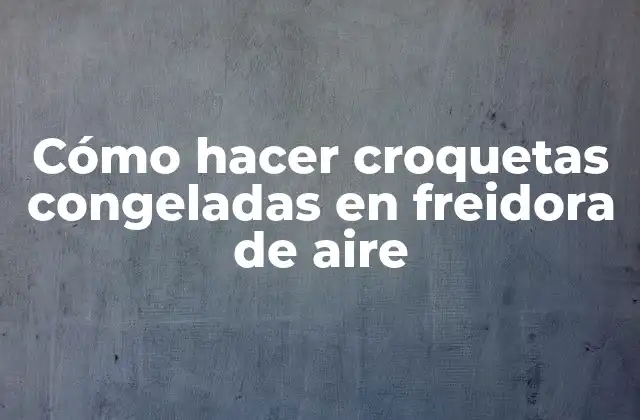 Cómo Hacer Croquetas Congeladas en Freidora de Aire