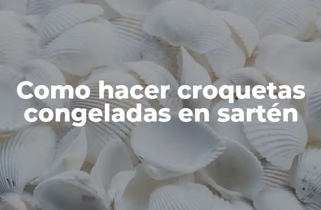 Como Hacer Croquetas Congeladas en Sartén