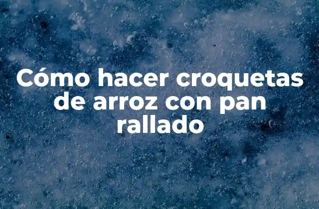 Cómo Hacer Croquetas de Arroz con Pan Rallado