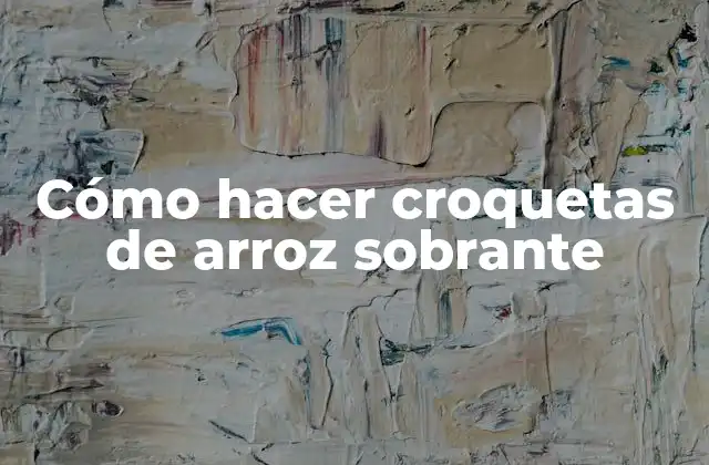 Cómo Hacer Croquetas de Arroz Sobrante 2 Croquetas de arroz sobrante: ¿Qué son y para qué sirven?
