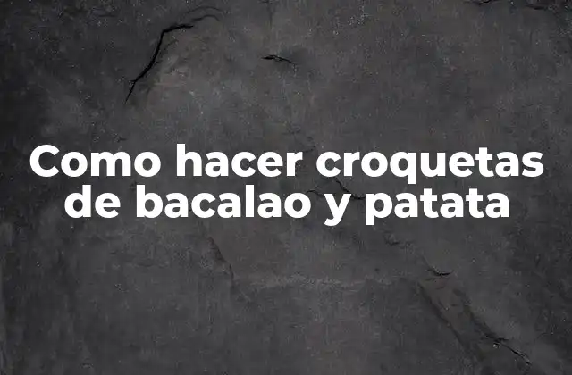 Como Hacer Croquetas de Bacalao y Patata