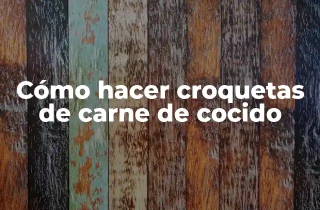 Cómo Hacer Croquetas de Carne de Cocido