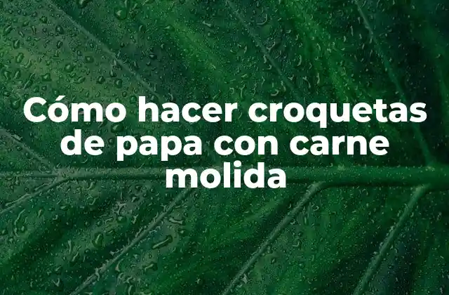 Cómo Hacer Croquetas de Papa con Carne Molida