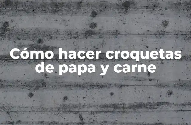 Cómo Hacer Croquetas de Papa y Carne