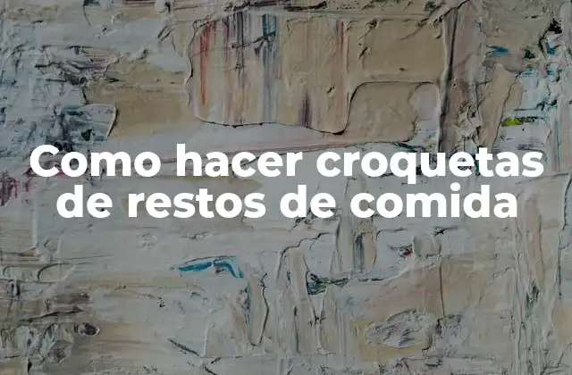 Como Hacer Croquetas de Restos de Comida
