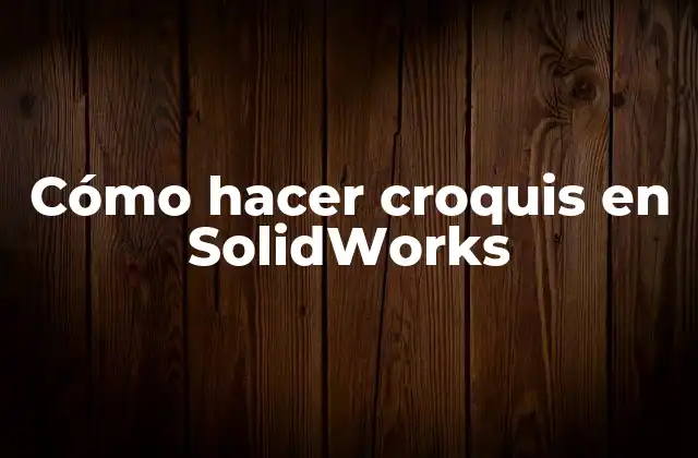 Cómo hacer croquis en SolidWorks
