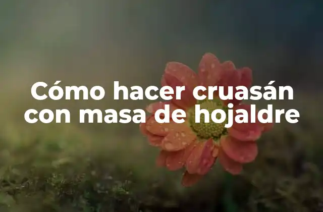 Cómo Hacer Cruasán con Masa de Hojaldre