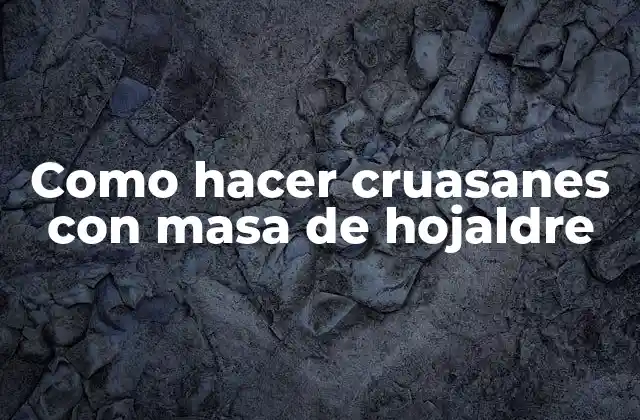 Como Hacer Cruasanes con Masa de Hojaldre