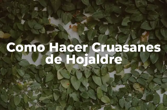Como Hacer Cruasanes de Hojaldre