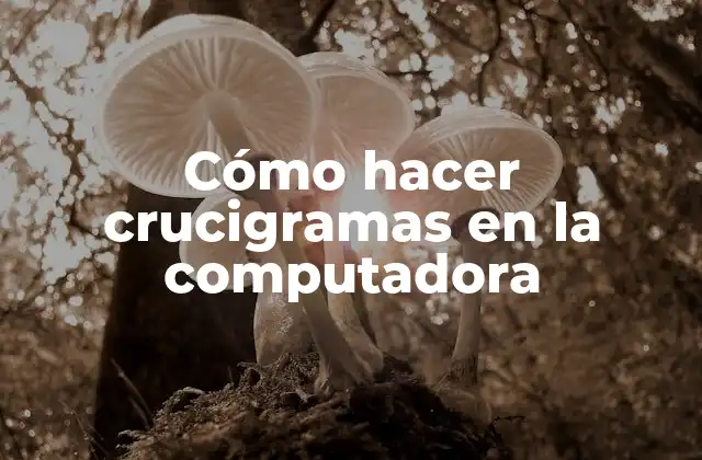 Cómo Hacer Crucigramas en la Computadora