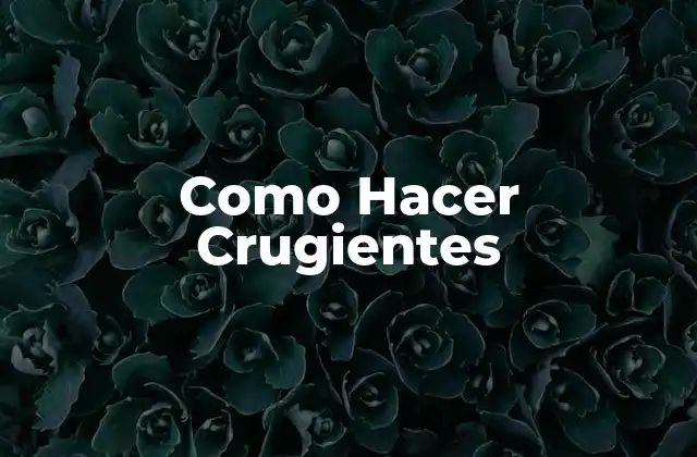 Como Hacer Crugientes 2 ¿Qué son los Crugientes?