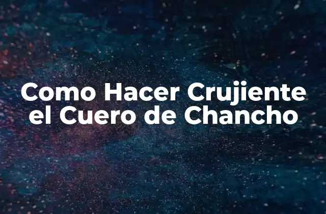 Como Hacer Crujiente el Cuero de Chancho