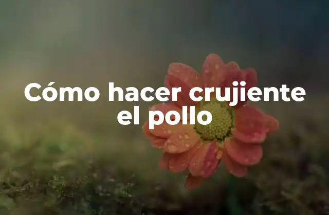 Cómo hacer crujiente el pollo