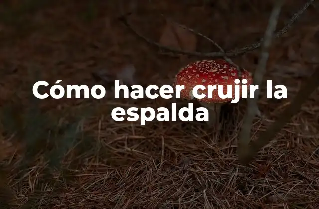 Cómo Hacer Crujir la Espalda