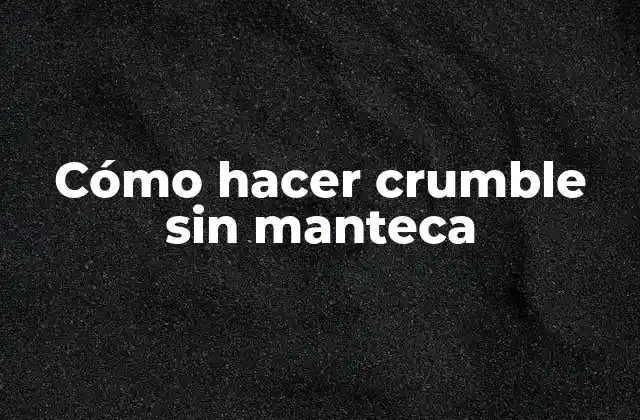 Cómo Hacer Crumble sin Manteca