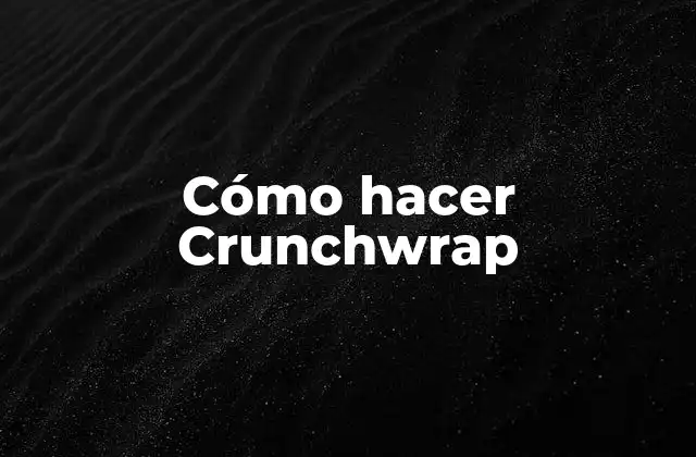 Cómo Hacer Crunchwrap