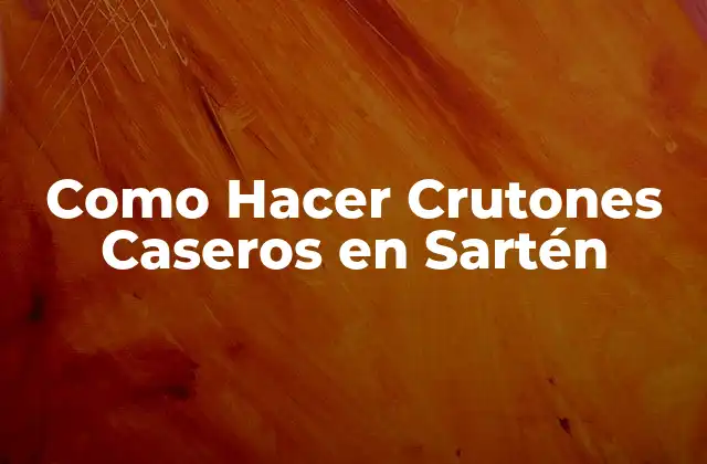 Como Hacer Crutones Caseros en Sartén