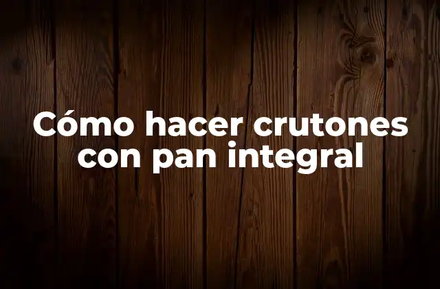Cómo Hacer Crutones con Pan Integral 2 ¿Qué son los crutones y para qué sirven?
