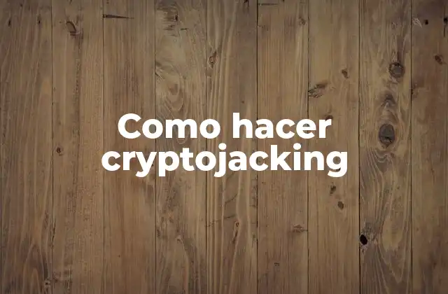 Como Hacer Cryptojacking